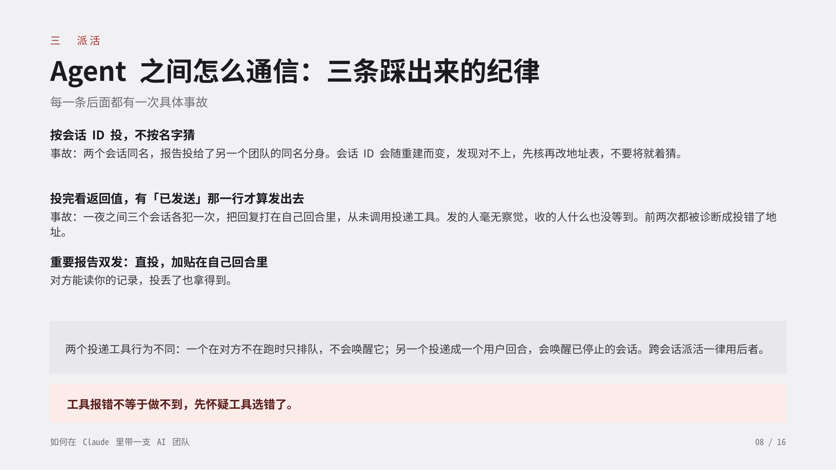 《如何在 Claude 里带一支 AI 团队》第 8 页：三 派活 · Agent 之间怎么通信：三条踩出来的纪律。按会话 ID 投，不按名字猜；投完看返回值，有「已发送」那一行才算发出去；重要报告双发。