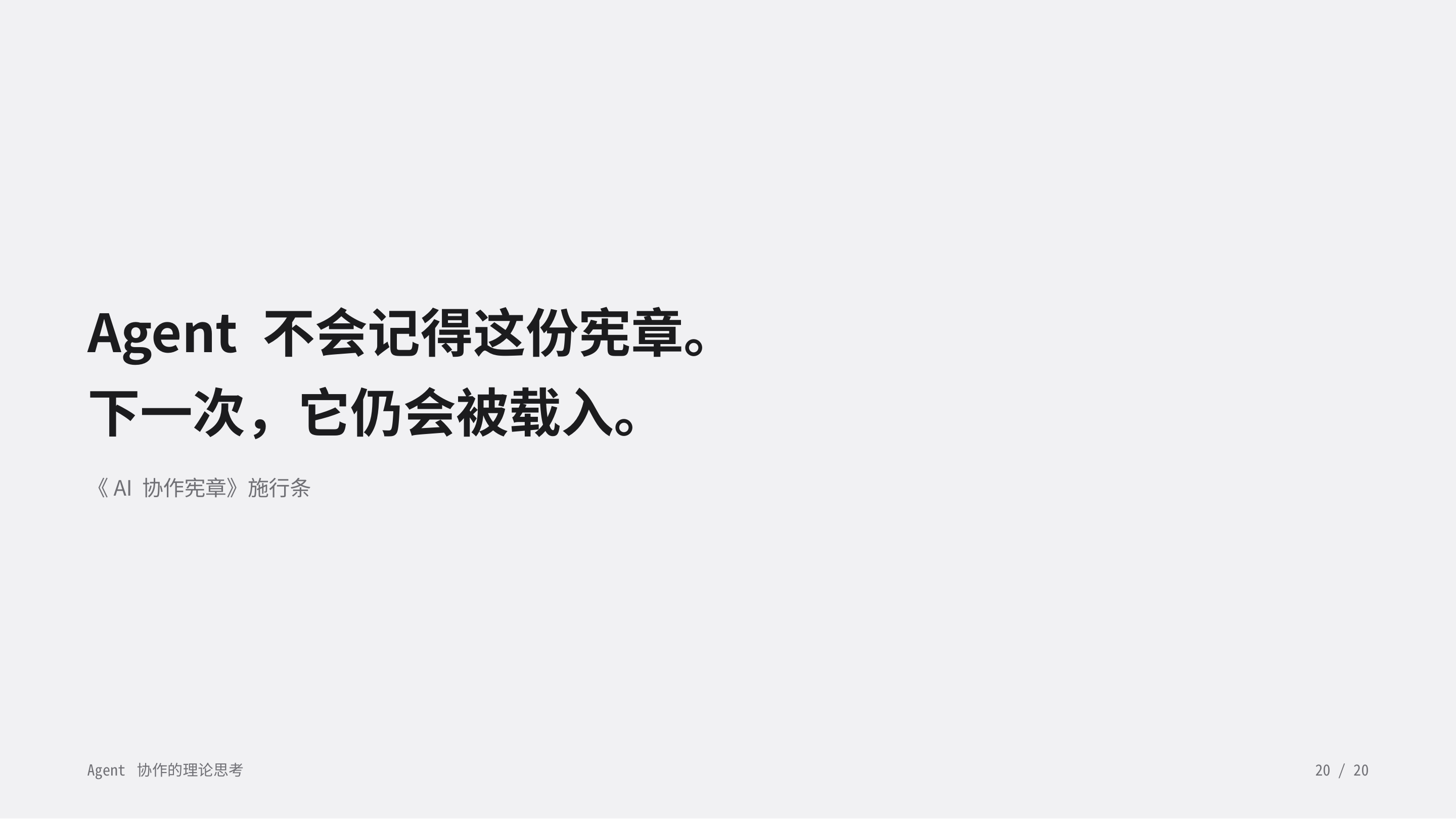 《Agent 协作的理论思考》第 20 页：收尾。Agent 不会记得这份宪章。下一次，它仍会被载入。